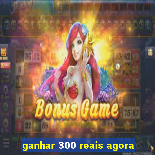 ganhar 300 reais agora